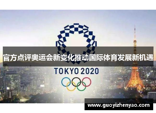 官方点评奥运会新变化推动国际体育发展新机遇