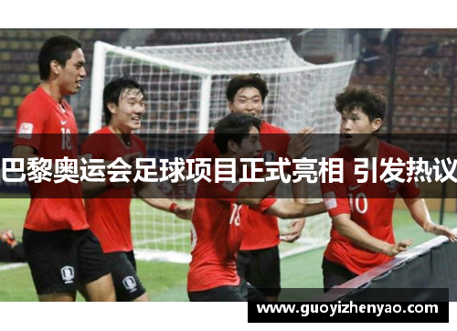 巴黎奥运会足球项目正式亮相 引发热议